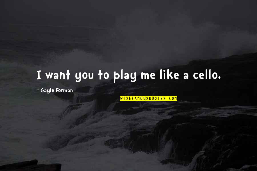 Pfingstrosen Quotes By Gayle Forman: I want you to play me like a