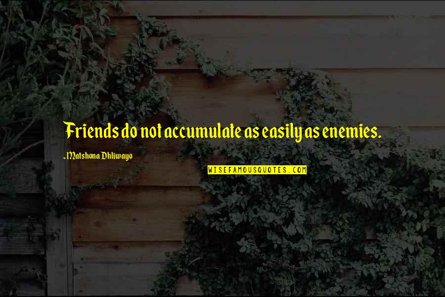 Pflegerin Quotes By Matshona Dhliwayo: Friends do not accumulate as easily as enemies.