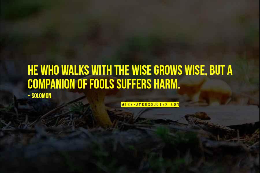 Pg1141 Quotes By Solomon: He who walks with the wise grows wise,