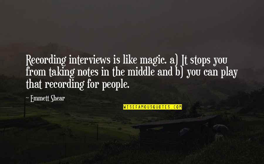 Pg40t09avh00 Quotes By Emmett Shear: Recording interviews is like magic. a) It stops