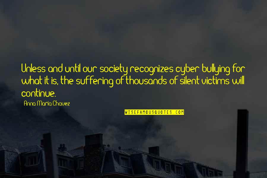 Phalanger Quotes By Anna Maria Chavez: Unless and until our society recognizes cyber bullying