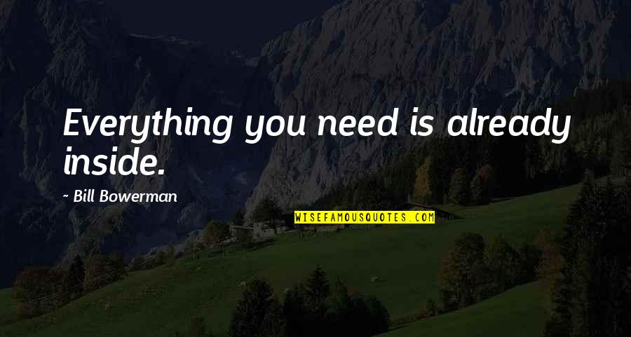 Phalanger Quotes By Bill Bowerman: Everything you need is already inside.