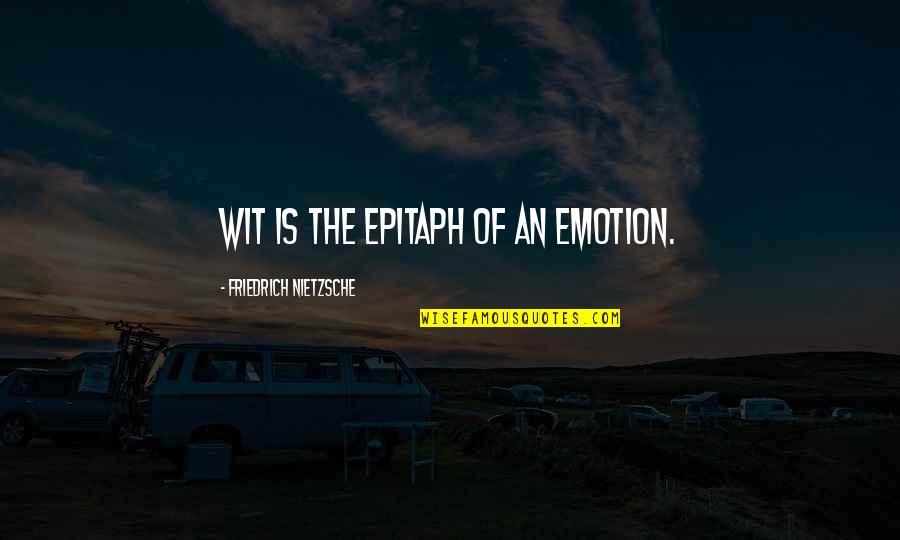 Phalanger Quotes By Friedrich Nietzsche: Wit is the epitaph of an emotion.