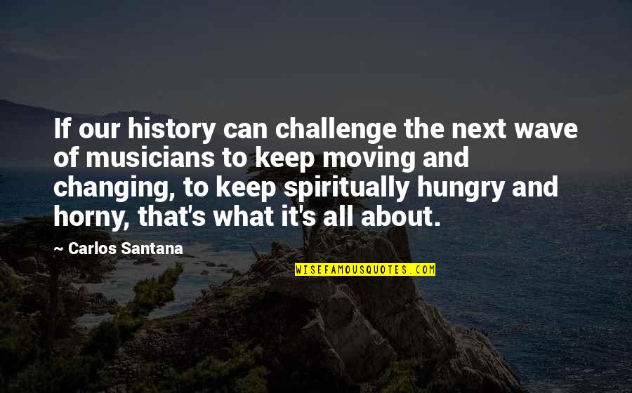 Phantomhive Ciel Quotes By Carlos Santana: If our history can challenge the next wave