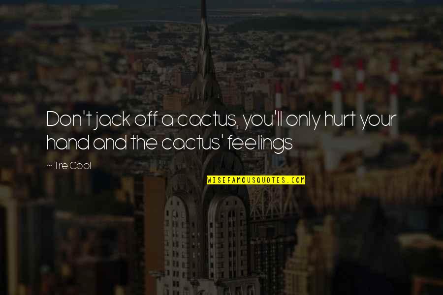 Phantomhive Ciel Quotes By Tre Cool: Don't jack off a cactus, you'll only hurt