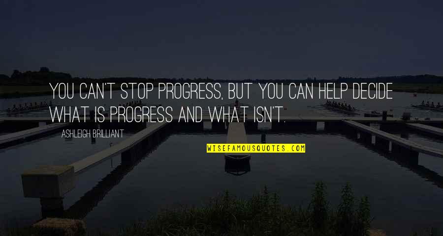 Phase Iv Quotes By Ashleigh Brilliant: You can't stop progress, but you can help