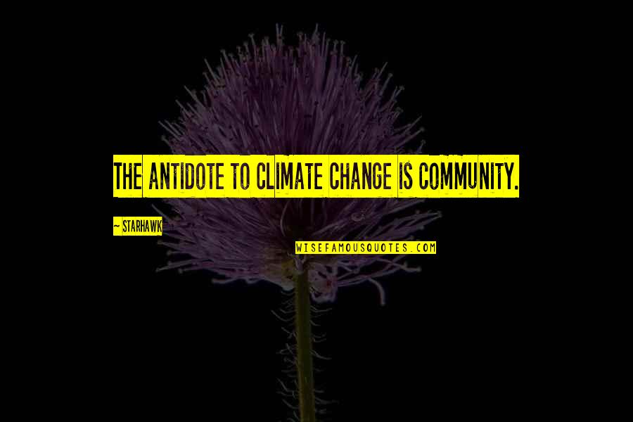 Phatak Pronunciation Quotes By Starhawk: The antidote to climate change is community.