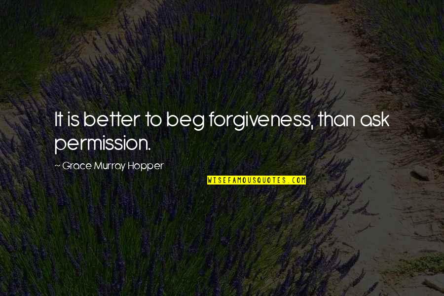 Phd Awarded Quotes By Grace Murray Hopper: It is better to beg forgiveness, than ask