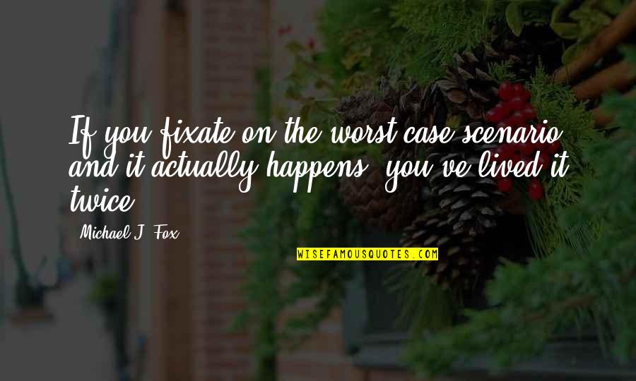 Phelim Kine Quotes By Michael J. Fox: If you fixate on the worst-case scenario and