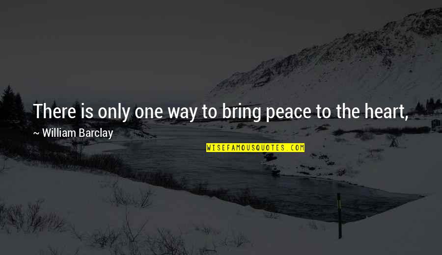 Phenominal Quotes By William Barclay: There is only one way to bring peace