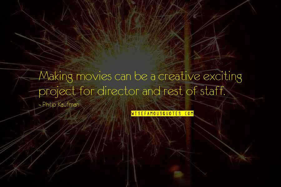 Philip Kaufman Quotes By Philip Kaufman: Making movies can be a creative exciting project