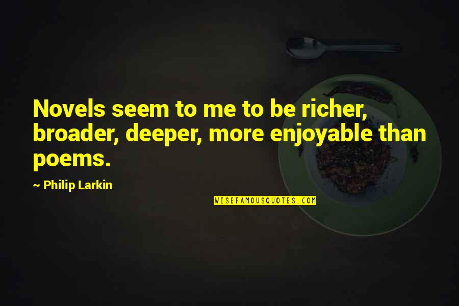 Philip Larkin's Quotes By Philip Larkin: Novels seem to me to be richer, broader,