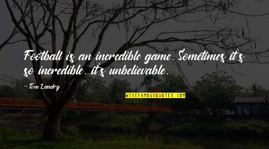 Philip Pettit Quotes By Tom Landry: Football is an incredible game. Sometimes it's so