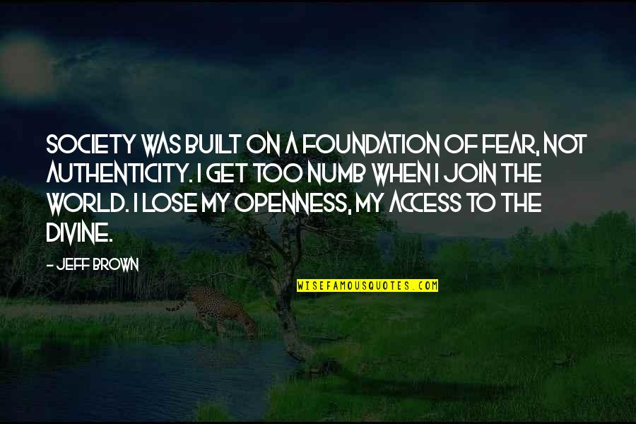 Philip Zacharia Quotes By Jeff Brown: Society was built on a foundation of fear,