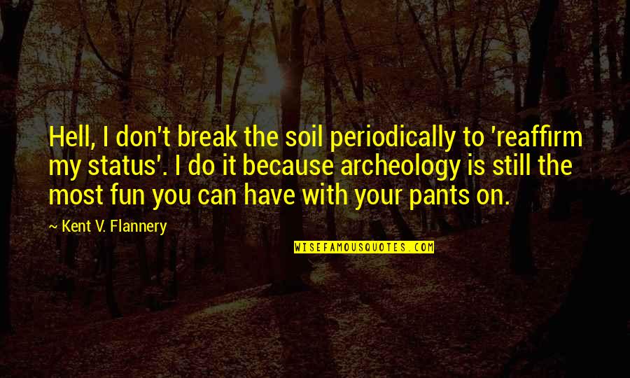 Philipa Baafi Quotes By Kent V. Flannery: Hell, I don't break the soil periodically to