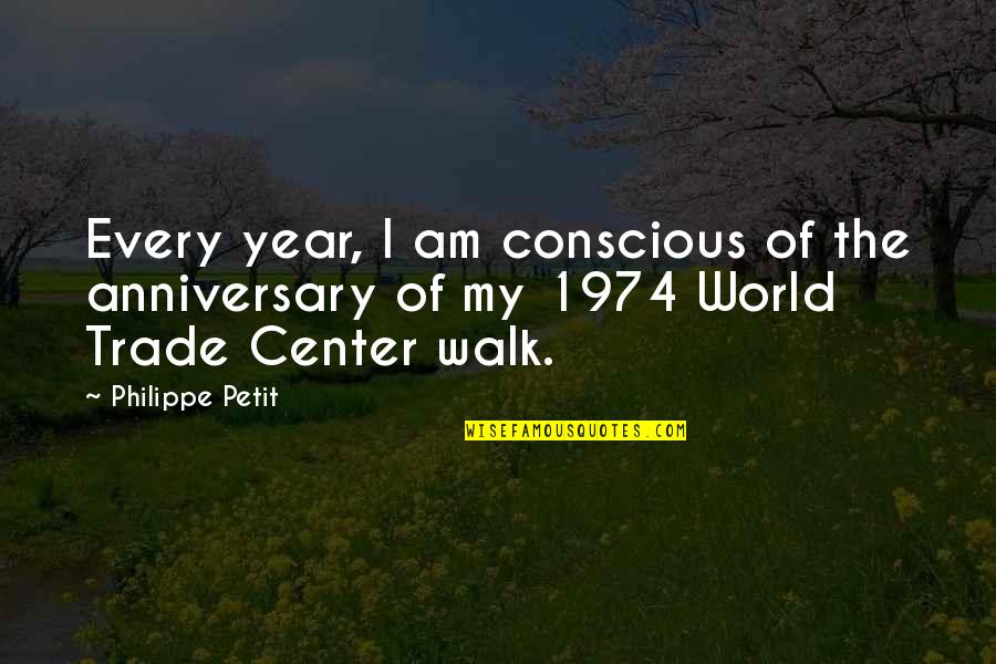 Philippe Petit Quotes By Philippe Petit: Every year, I am conscious of the anniversary