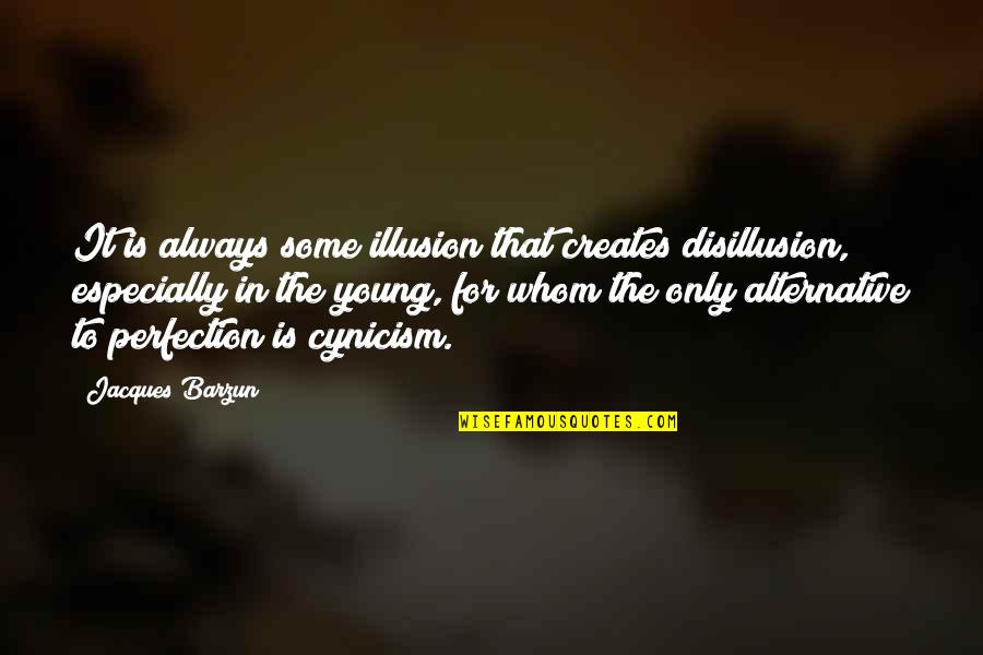 Philippine Wise Quotes By Jacques Barzun: It is always some illusion that creates disillusion,