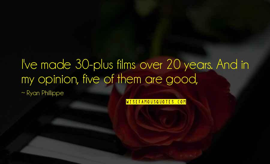 Phillippe Quotes By Ryan Phillippe: I've made 30-plus films over 20 years. And