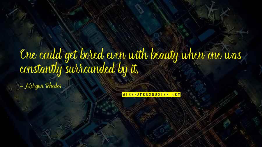 Philosophical Beauty Quotes By Morgan Rhodes: One could get bored even with beauty when