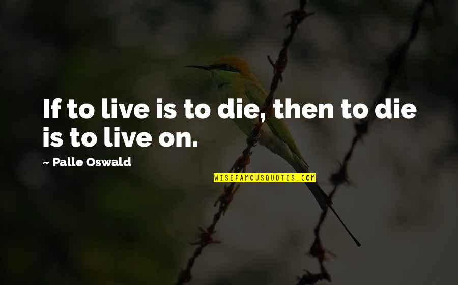 Philosophical Quotes Quotes By Palle Oswald: If to live is to die, then to