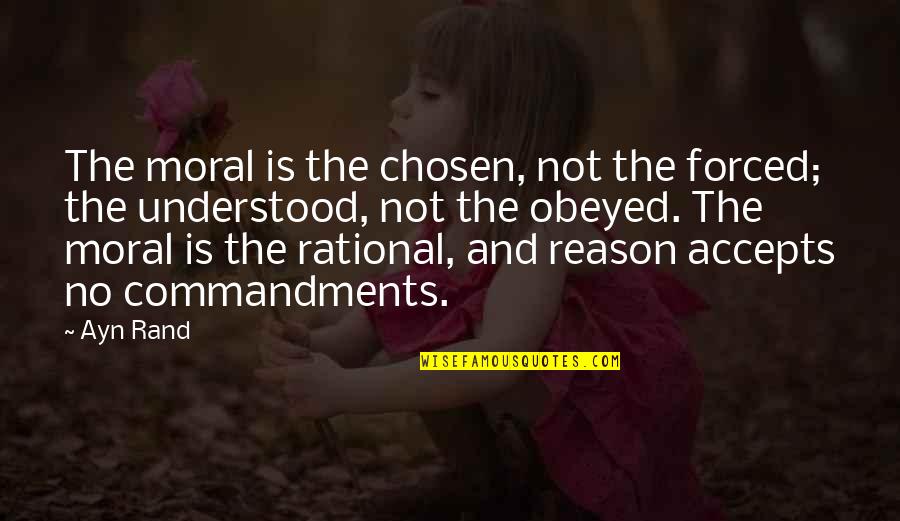 Philosophy Good And Evil Quotes By Ayn Rand: The moral is the chosen, not the forced;