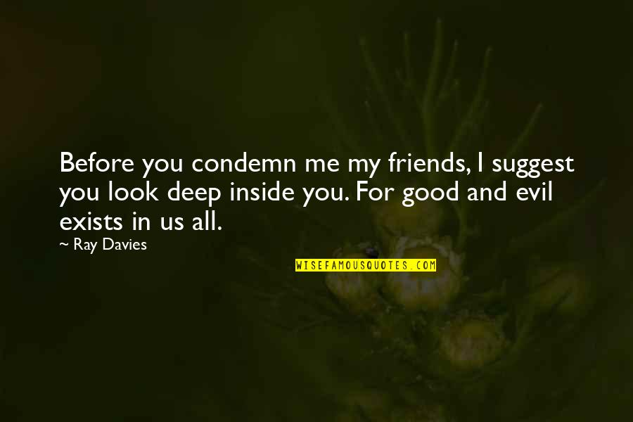 Philosophy Good And Evil Quotes By Ray Davies: Before you condemn me my friends, I suggest