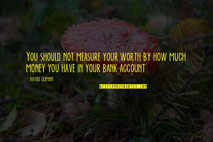 Philosophy Motivational Quotes By Justice Clement: You should not measure your worth by how