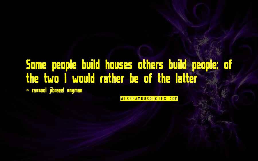 Philosophy Motivational Quotes By Rassool Jibraeel Snyman: Some people build houses others build people; of