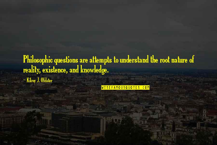 Philosophy Musings Quotes By Kilroy J. Oldster: Philosophic questions are attempts to understand the root