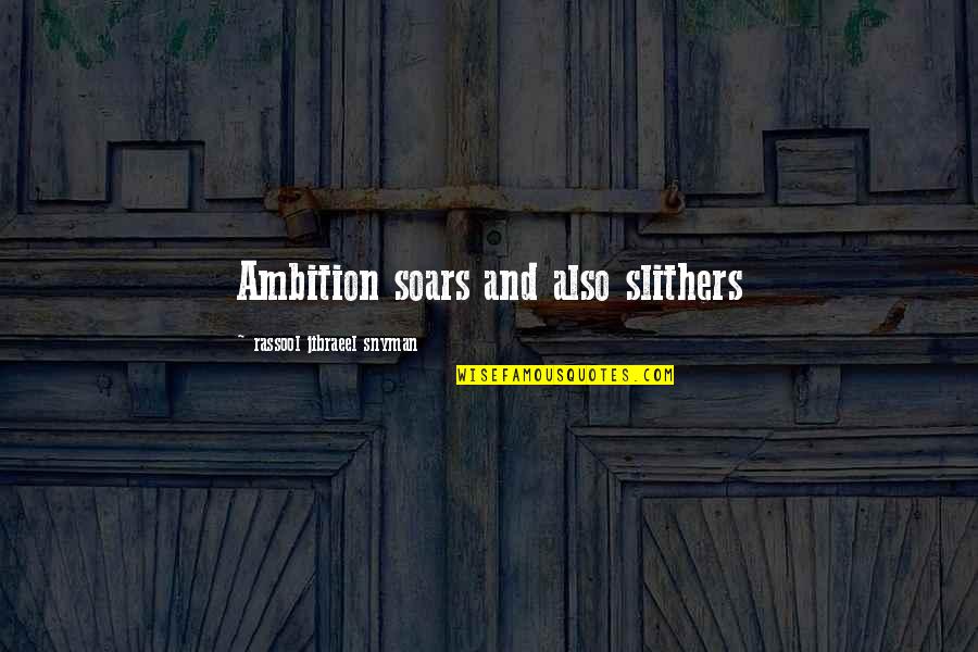 Philosophy Musings Quotes By Rassool Jibraeel Snyman: Ambition soars and also slithers