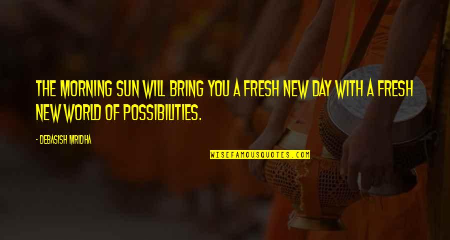 Philosophy Philosophy Of Life Quotes By Debasish Mridha: The morning sun will bring you a fresh