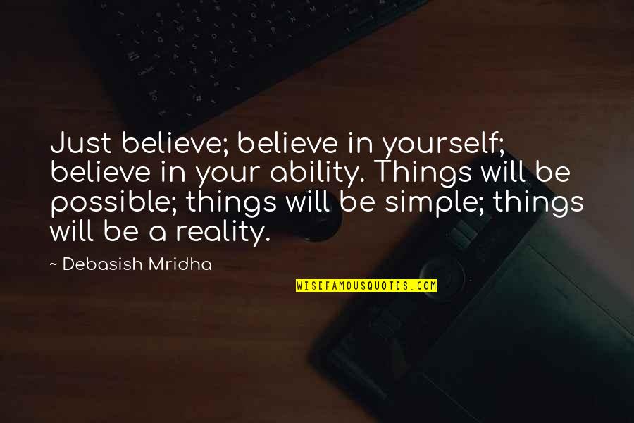 Philosophy Reality Quotes By Debasish Mridha: Just believe; believe in yourself; believe in your