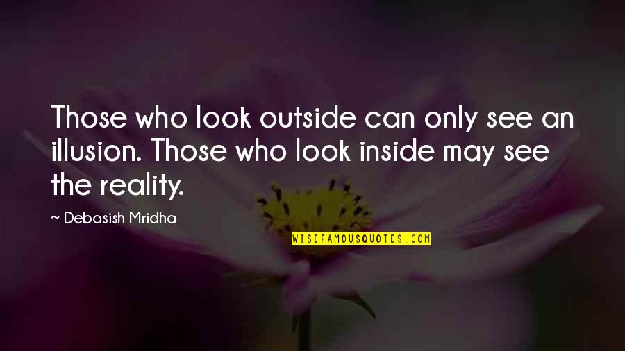 Philosophy Reality Quotes By Debasish Mridha: Those who look outside can only see an