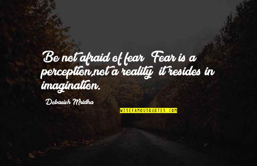 Philosophy Reality Quotes By Debasish Mridha: Be not afraid of fear! Fear is a