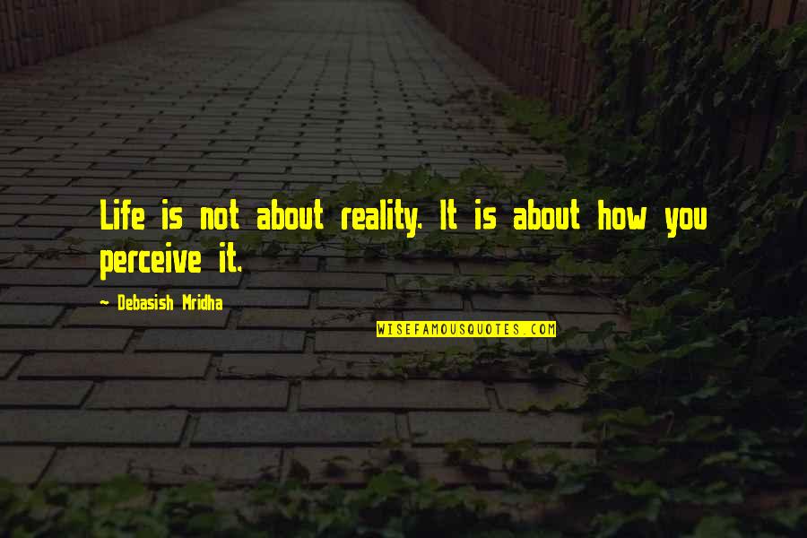 Philosophy Reality Quotes By Debasish Mridha: Life is not about reality. It is about