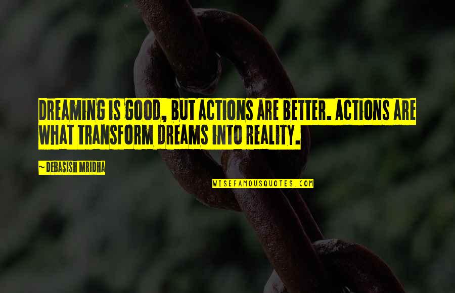 Philosophy Reality Quotes By Debasish Mridha: Dreaming is good, but actions are better. Actions