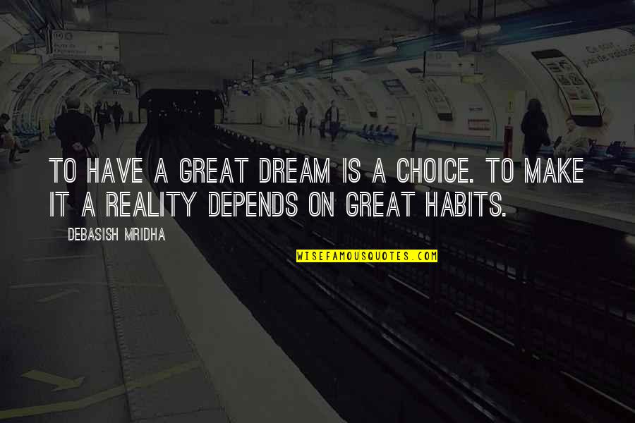 Philosophy Reality Quotes By Debasish Mridha: To have a great dream is a choice.