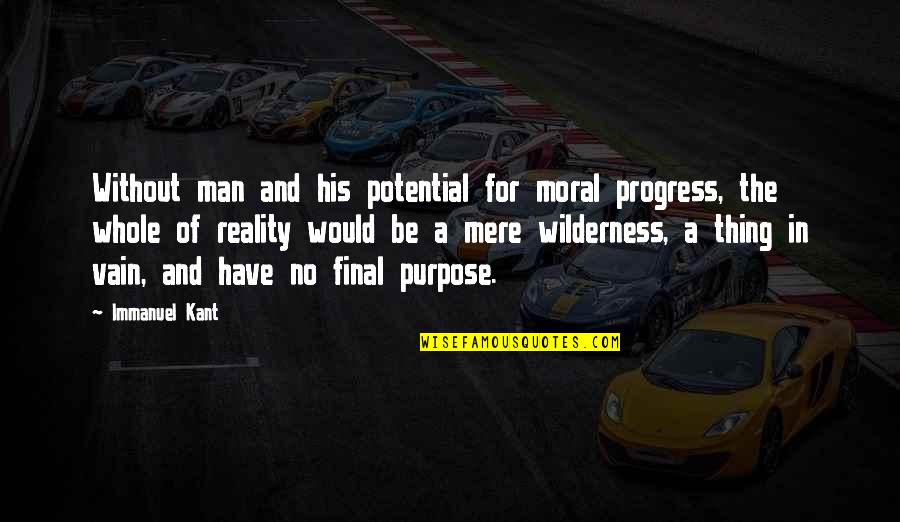 Philosophy Reality Quotes By Immanuel Kant: Without man and his potential for moral progress,