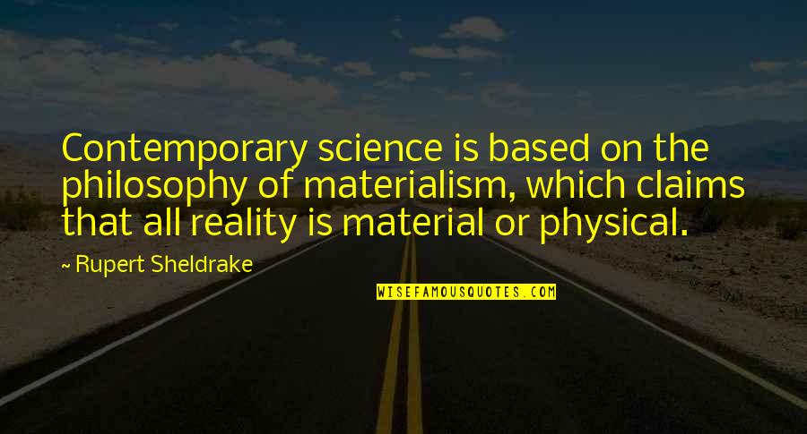 Philosophy Reality Quotes By Rupert Sheldrake: Contemporary science is based on the philosophy of