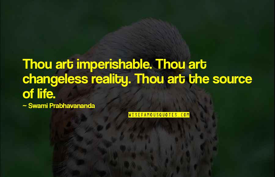 Philosophy Reality Quotes By Swami Prabhavananda: Thou art imperishable. Thou art changeless reality. Thou