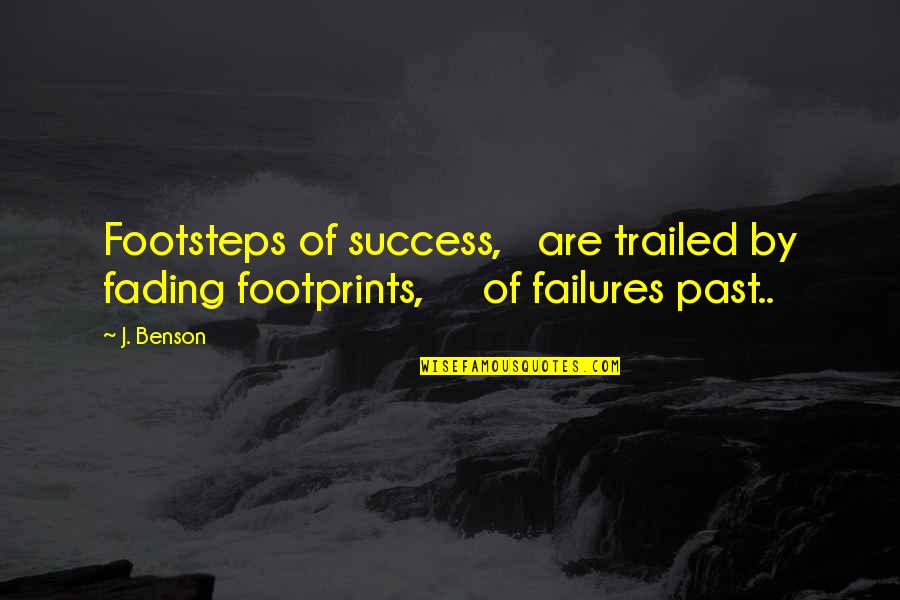 Philosophy Success Quotes By J. Benson: Footsteps of success, are trailed by fading footprints,