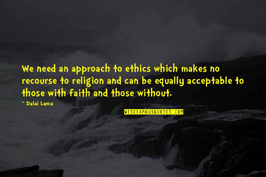 Philosophy Vs Religion Quotes By Dalai Lama: We need an approach to ethics which makes