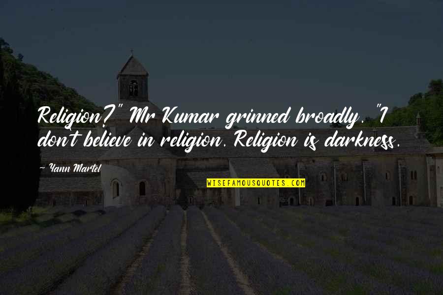 Philosophy Vs Religion Quotes By Yann Martel: Religion?" Mr Kumar grinned broadly. "I don't believe