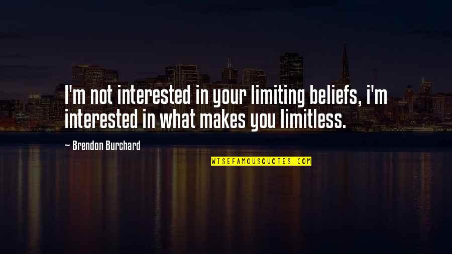 Phineas Gage Famous Quotes By Brendon Burchard: I'm not interested in your limiting beliefs, i'm