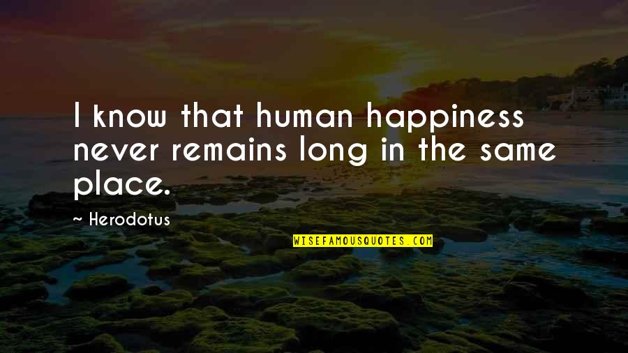 Phlegmatics In The Bible Quotes By Herodotus: I know that human happiness never remains long