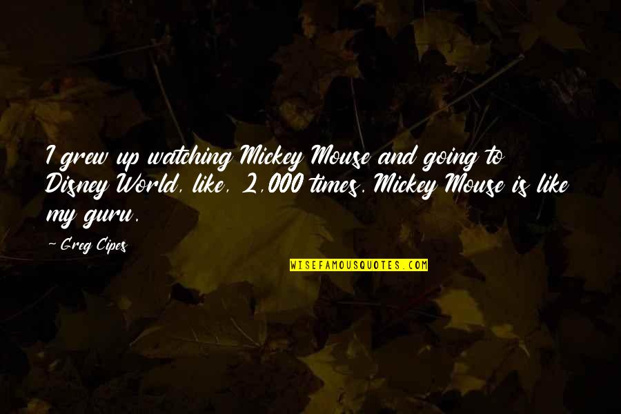 Phlogiston Theory Quotes By Greg Cipes: I grew up watching Mickey Mouse and going