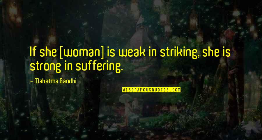 Phlogiston Theory Quotes By Mahatma Gandhi: If she [woman] is weak in striking, she