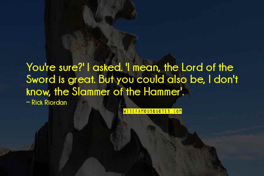 Phlogiston Theory Quotes By Rick Riordan: You're sure?' I asked. 'I mean, the Lord