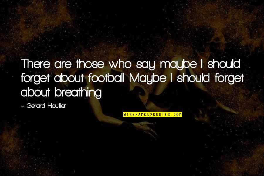 Phoebe And Holden Quotes By Gerard Houllier: There are those who say maybe I should