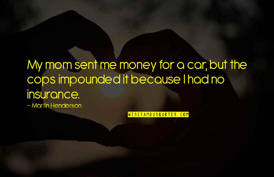 Phoebe Buffay Running Quotes By Martin Henderson: My mom sent me money for a car,